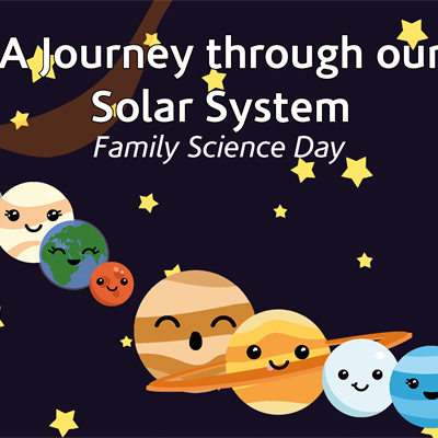 "A journey through our Solar System, Family Science Day" written over an illustration of smiling planets. 